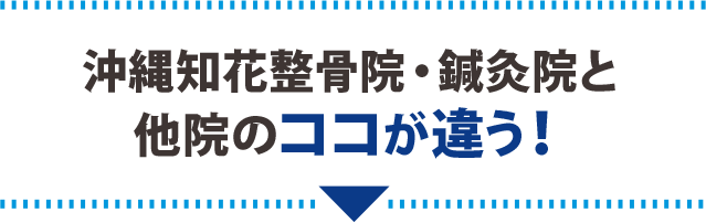 沖縄知花整骨院・鍼灸院と他院のココが違う！