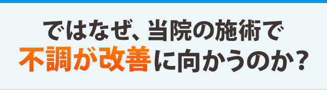 ではなぜ、当院の施術で不調が改善に向かうのか？